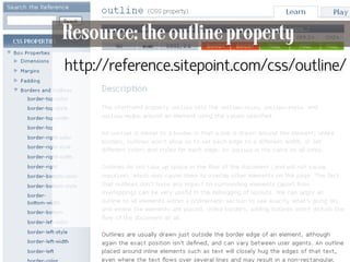 Resource: the outline property
     http://reference.sitepoint.com/css/outline/




68
 