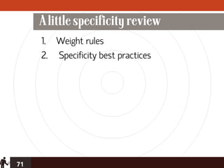 A little specificity review
     1. Weight rules
     2. Specificity best practices




71
 