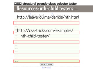 Resources: nth-child testers
     http://leaverou.me/demos/nth.html

     http://css-tricks.com/examples/
       nth-child-tester/




84
 