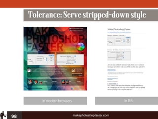 Tolerance: Serve stripped-down style




         In modern browsers                             In IE6



98                            makephotoshopfaster.com
 