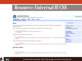 Resource: Universal IE CSS




99       Universal IE6 stylesheet: http://code.google.com/p/universal-ie6-css/
 