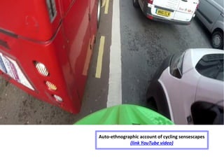 Auto-ethnographic account of cycling sensescapes
(link YouTube video)
 