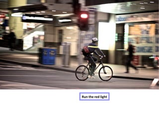 Run the red light
 