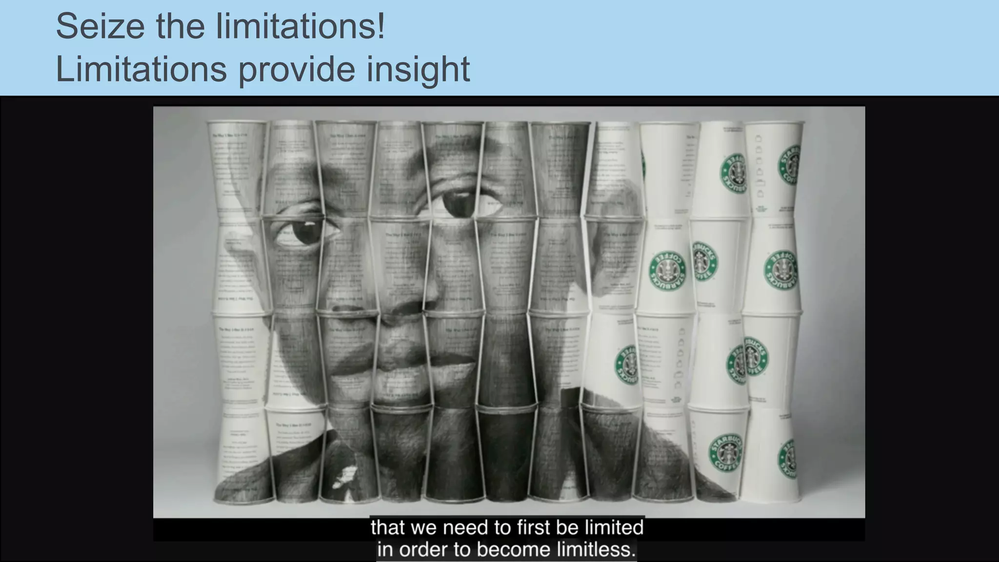 Seize the limitations!
Limitations provide insight
 