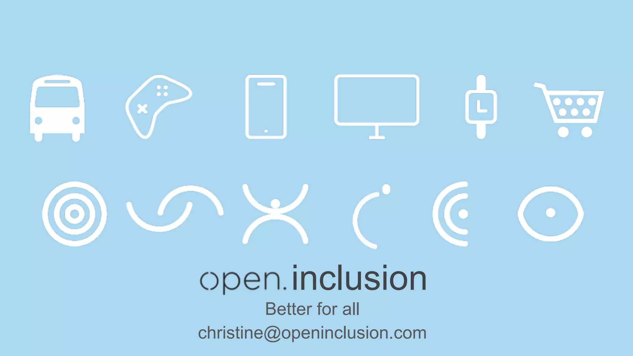 Better for all
christine@openinclusion.com
inclusion
 
