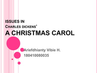 ISSUES IN
CHARLES DICKENS’
A CHRISTMAS CAROL

         Ariefdhianty Vibie H.
         180410080035
 