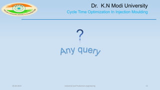 Dr. K.N Modi University
Cycle Time Optimization In Injection Moulding
26.04.2019 Industrial and Production engineering 12
 