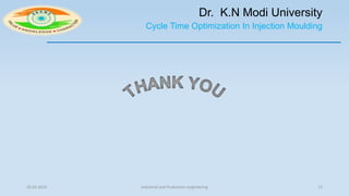 Dr. K.N Modi University
Cycle Time Optimization In Injection Moulding
26.04.2019 Industrial and Production engineering 13
 