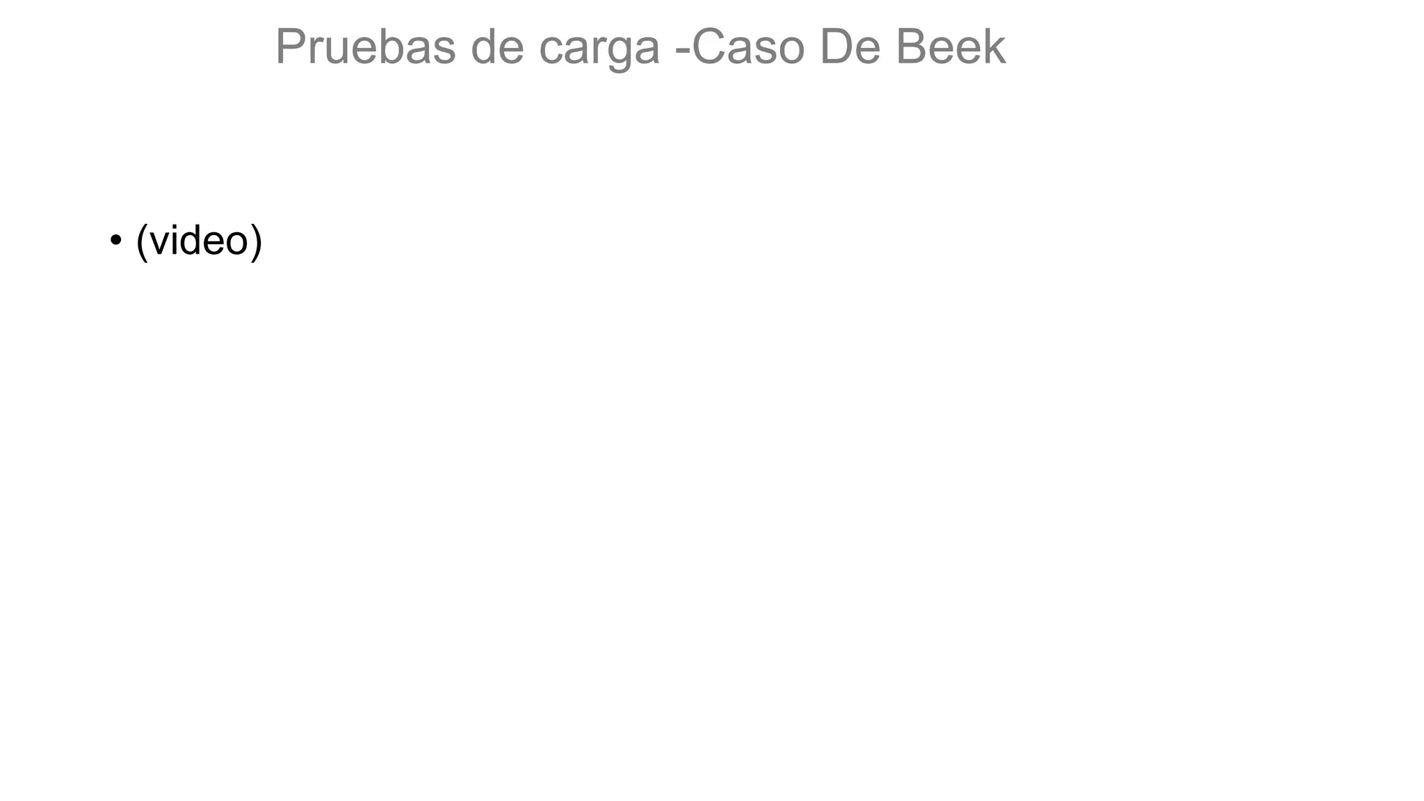 Pruebas de carga -Caso De Beek
• (video)
 