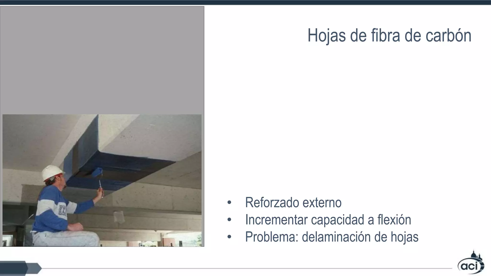 • Reforzado externo
• Incrementar capacidad a flexión
• Problema: delaminación de hojas
Hojas de fibra de carbón
 