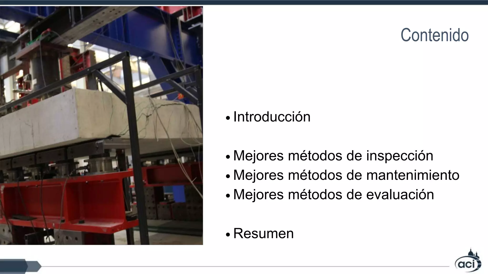 • Introducción
• Mejores métodos de inspección
• Mejores métodos de mantenimiento
• Mejores métodos de evaluación
• Resumen
Contenido
 