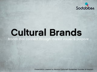 Cultural BrandsBrands that connect through shared values & purpose
Presentation created by Mònica Carbonell (Sodabites' Founder & Director)
 