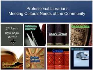 Professional Librarians
   Meeting Cultural Needs of the Community


 Click on a
topic to get
  started
 