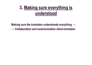 3. Making sure everything is
              understood

Making sure the translator understands everything →
→ Collaboration and communication client-translator
 