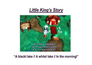 Little King’s Story




“A blackl lake // A whitel lake // In the morningl”
 