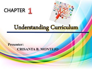 Understanding Curriculum
Presenter:
CRISANTA B. MONTEJO
 