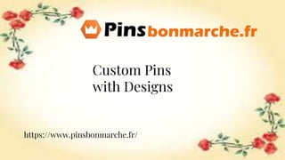 Custom Pins
with Designs
https://www.pinsbonmarche.fr/
 