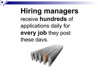 Hiring managers  receive  hundreds  of applications daily for  every job  they post these days.  