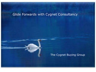 Glide Forwards with Cygnet Consultancy The Cygnet Buying Group 