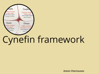 Cynefin framework 
Anton Chernousov 
 