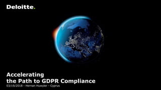 Accelerating
the Path to GDPR Compliance
03/19/2018 - Hernan Huwyler - Cyprus
 