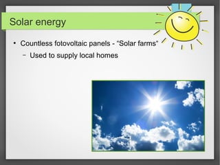 Solar energy
●
Countless fotovoltaic panels - “Solar farms“
–
Used to supply local homes