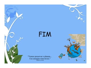“ Vamos preservar o planeta...  Use energias renováveis.” Matheus Carvalho FIM 