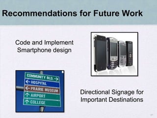 Recommendations for Future Work


  Code and Implement
  Smartphone design




                       Directional Signage for
                       Important Destinations

                                                 57
 