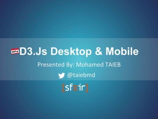 D3.Js Desktop & Mobile 
Presented By: Mohamed TAIEB 
@taiebmd 
 