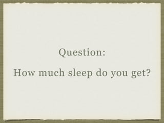 Question:
How much sleep do you get?
 