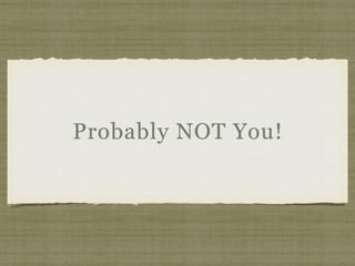 Probably NOT You!
 