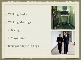 Walking Desks
Walking Meetings
Boeing
Mayo Clinic
Start your day with Yoga
 