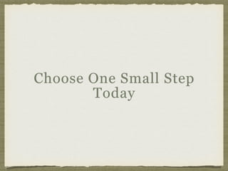 Choose One Small Step
Today
 