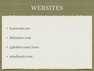 WEBSITES
brainrules.net
lifehacker.com
43folders.com/izero
mindhacks.com
 