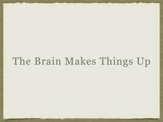 The Brain Makes Things Up
 
