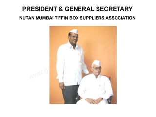 PRESIDENT & GENERAL SECRETARY
NUTAN MUMBAI TIFFIN BOX SUPPLIERS ASSOCIATION
 
