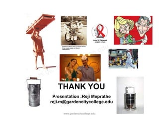 THANK YOU
 Presentation :Reji Meprathe
reji.m@gardencitycollege.edu

     www.gardencitycollege.edu
 