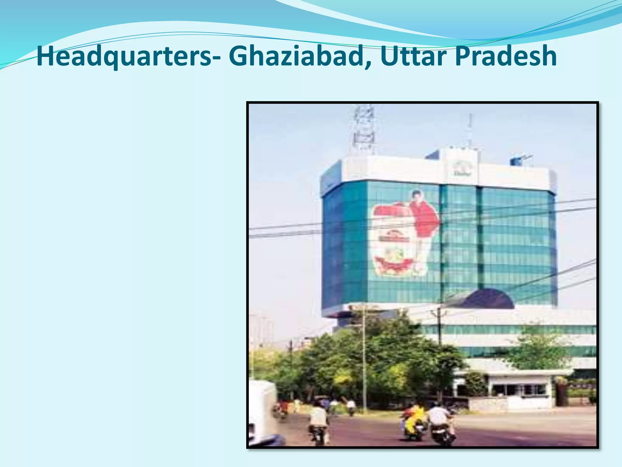 Headquarters- Ghaziabad, Uttar Pradesh
 