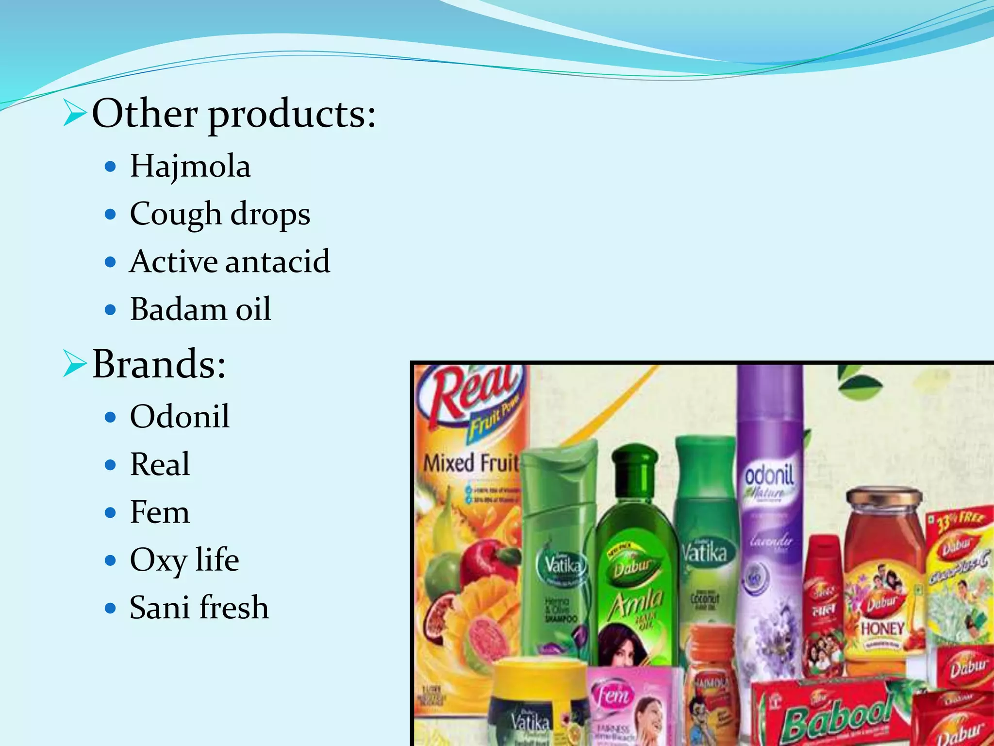 Other products:
 Hajmola
 Cough drops
 Active antacid
 Badam oil
Brands:
 Odonil
 Real
 Fem
 Oxy life
 Sani fresh
 