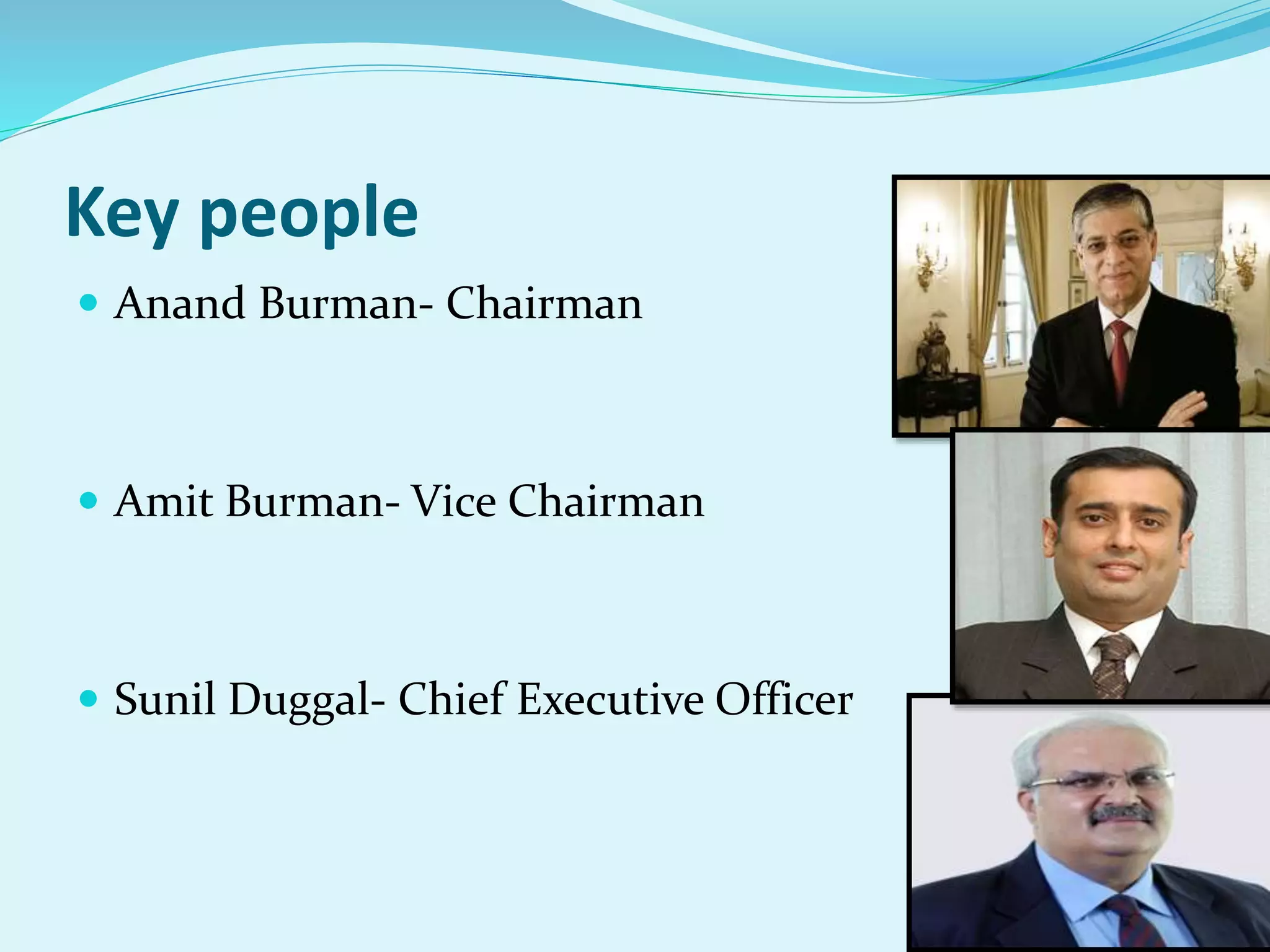 Key people
 Anand Burman- Chairman
 Amit Burman- Vice Chairman
 Sunil Duggal- Chief Executive Officer
 