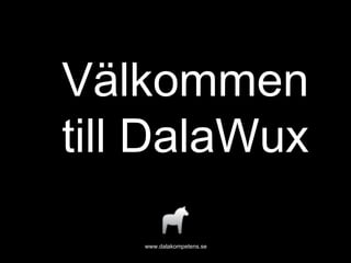 www.dalakompetens.se Välkommen till DalaWux 