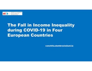 The Fall in Income Inequality
during COVID-19 in Four
European Countries
conchita.dambrosio@uni.lu
 
