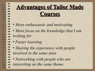 Advantages of Tailor Made Courses ,[object Object],[object Object],[object Object],[object Object],[object Object]