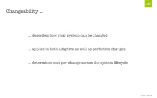© Unic - Page 26
Changeability …
… describes how your system can be changed
… applies to both adaptive as well as perfective changes
… determines cost per change across the system lifecycle
 