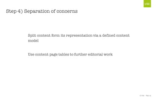 © Unic - Page 34
Step 4) Separation of concerns
Split content form its representation via a defined content
model
Use content page tables to further editorial work
 