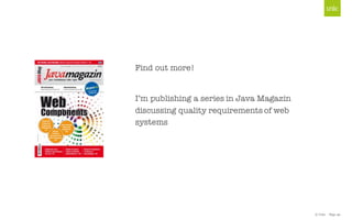 © Unic - Page 40
Find out more!
I’m publishing a series in Java Magazin
discussing quality requirements of web
systems
 