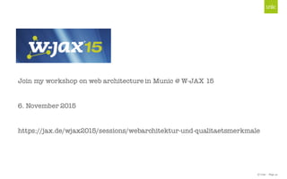 © Unic - Page 41
Join my workshop on web architecture in Munic @ W-JAX 15
6. November 2015
https://jax.de/wjax2015/sessions/webarchitektur-und-qualitaetsmerkmale
 