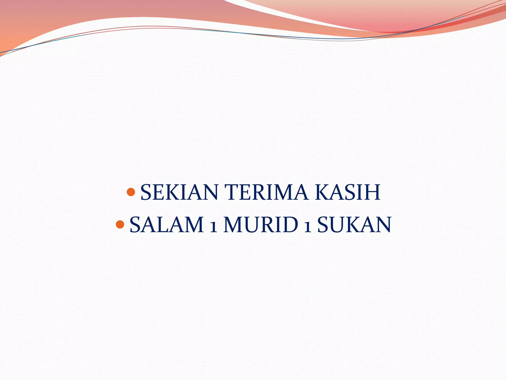  SEKIAN TERIMA KASIH
 SALAM 1 MURID 1 SUKAN
 