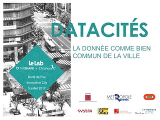 LA DONNÉE COMME BIEN
COMMUN DE LA VILLE
Bertil de Fos
Innovative City
5 juillet 2017
 