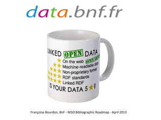 Françoise Bourdon, BnF - NISO Bibliographic Roadmap - April 2013
 